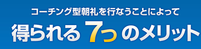 コーチング型朝礼で得られる7つ メリット