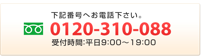 0120-310-088へお電話下さい。【受付時間】平日9:00～19:00