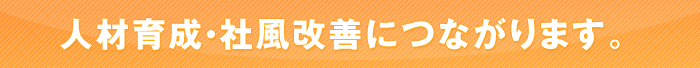 人材育成・社風改善につながります。