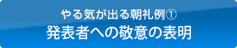 やる気が出る朝礼の例①－発表者への敬意の表明