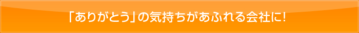 「ありがとう」の気持ちがあふれる会社に！